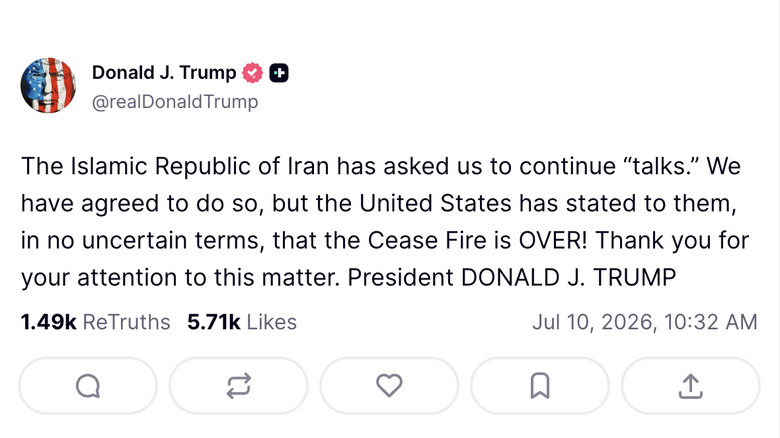 Trump on Truth Social: The Islamic Republic of Iran has asked us to continue "talks." We have agreed to do so, but the United States has stated to them, in no uncertain terms, that the Cease Fire is OVER! Thank you for your attention to this matter. President DONALD J. TRUMP